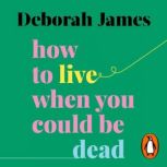 How to Live When You Could Be Dead, Deborah James