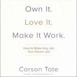 Own It. Love It. Make It Work. How to Make Any Job Your Dream Job, Carson Tate