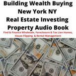 Building Wealth Buying NEW YORK NY Real Estate Investing Property Audio Book Find & Finance Wholesale, Foreclosure & Tax Lien Homes, House Flipping  & Rental Management, Brian Mahoney