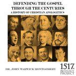 A History of Christian Apologetics Defending the Gospel Through the Centuries, John Warwick Montgomery