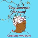 Tiny Sunbirds Far Away, Christie Watson
