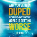 Why Youve Been Duped into Believing ..., J.D. King