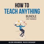How to Teach Anything Bundle, 2 in 1 Bundle, Glen Kramer