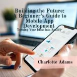 Building the Future A Beginners Gui..., Charlotte Adams