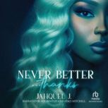 Never Better... Thanks, Jahquel J.