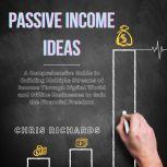 Passive Income Ideas: A Comprehensive Guide to Building Multiple Streams of Income Through Digital World and Offline Businesses to Gain the Financial Freedom, Chris Richards