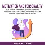 Motivation and Personality: The Ultimate Guide on How to Have Unshakeable Motivation, Learn How to Develop a Motivated Mindset to Win At Anything You Set Your Mind To, Virgil Jakobsen