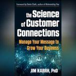 The Science of Customer Connections Manage Your Message to Grow Your Business, Jim Karrh