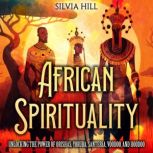 African Spirituality Unlocking the P..., Silvia Hill