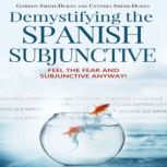 Demystifying the Spanish Subjunctive, Gordon Smith Duran