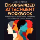 Disorganized Attachment Workbook Hea..., Andy Gardner