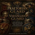 The Praetorian Guard and Varangian Gu..., Charles River Editors