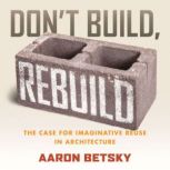 Dont Build, Rebuild, Aaron Betsky