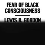 Fear of Black Consciousness, Lewis R. Gordon