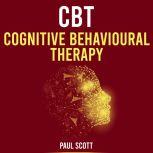 CBT Cognitive Behavioural Therapy Using and applying CBT. Cognitive Behavioural Therapy Made Simple., Paul Scott