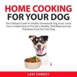 Home Cooking for Your Dog The Ultima..., Levi Forest