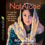 Not Alone 11 Inspiring Stories of Courageous Widows from the Bible, Miriam Neff