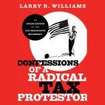 Confessions of a Radical Tax Protestor An Inside Expose of the Tax Resistance Movement, Larry R. Williams