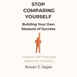 Stop Comparing Yourself Building You..., Rowan E. Sages