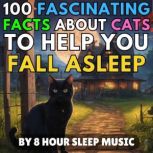 100 Fascinating Facts About Cats to H..., 8 Hour Sleep Music