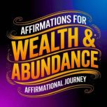 Affirmations For Wealth  Abundance, Affirmational Journey