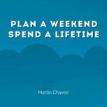 Plan a Weekend Spend a Lifetime, Martin Chavez