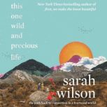 This One Wild and Precious Life The Path Back to Connection in a Fractured World, Sarah Wilson