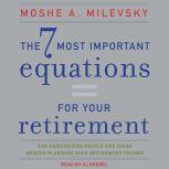 The 7 Most Important Equations for Your Retirement The Fascinating People and Ideas Behind Planning Your Retirement Income, Moshe A. Milevsky