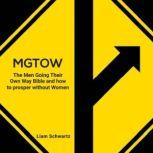 MGTOW The Men Going Their Own Way Bible and how to prosper without Women, Liam Schwartz