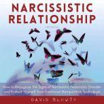 Narcissistic Relationship How to Recognize the Signs of Narcissistic Personality Disorder and Protect Yourself from Emotional Manipulation Techniques (Second Edition), David Blowty