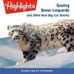 Saving Snow Leopards and Other Real B..., Highlights For Children