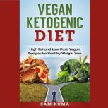 Vegan Ketogenic Diet High Fat and Low Carb Vegan Recipes for Healthy Weight Loss, Sam Kuma