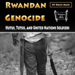 Rwandan Genocide Hutus, Tutsis, and United Nations Soldiers, Kelly Mass