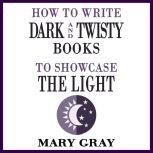 How To Write Dark and Twisty Books to Showcase the Light, Mary Gray