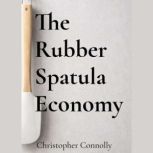 The Rubber Spatula Economy, Christopher Connolly