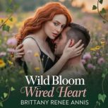 Wild Bloom Wired Heart  A whirlwind ..., Brittany Renee Annis
