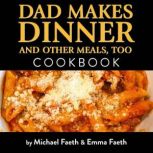 Dad Makes Dinner and Other Meals, Too..., Michael Faeth