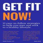 Get Fit NOW! 15 easy-to-follow strategies to help you start and stick to a healthy lifestyle, Matt Weik