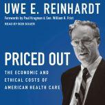 Priced Out The Economic and Ethical Costs of American Health Care, Uwe E. Reinhardt