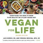 Vegan for Life Everything You Need to Know to Be Healthy on a Plant-based Diet, Jack Norris