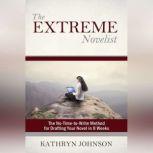 The Extreme Novelist The No-Time-to-Write Method for Drafting Your Novel, Kathryn Johnson