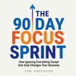 The 90 Day Focus Sprint, Tom Anderson