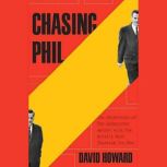 Chasing Phil The Adventures of Two Undercover Agents with the World's Most Charming Con Man, David Howard