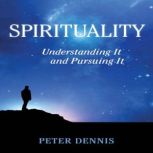 Spirituality, Understanding It and Pu..., Peter Dennis