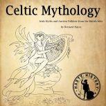 Celtic Mythology Irish Myths and Ancient Folklore from the British Isles, Bernard Hayes