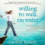 Willing to Walk on Water Step Out in Faith and Let God Work Miracles Through Your Life, Caroline Barnett