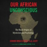Our African Unconscious The Black Origins of Mysticism and Psychology, Edward Bruce Bynum