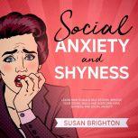 Social Anxiety and Shyness: Learn How to Build Self-Esteem, Improve Your Social Skills, and Overcome Fear, Shyness, and Social Anxiety, Susan Brighton