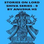 Stories on lord Shiva series - 9 from various sources of Shiva purana, Anusha HS