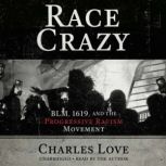 Race Crazy BLM, 1619, and the Progressive Racism Movement, Charles Love
